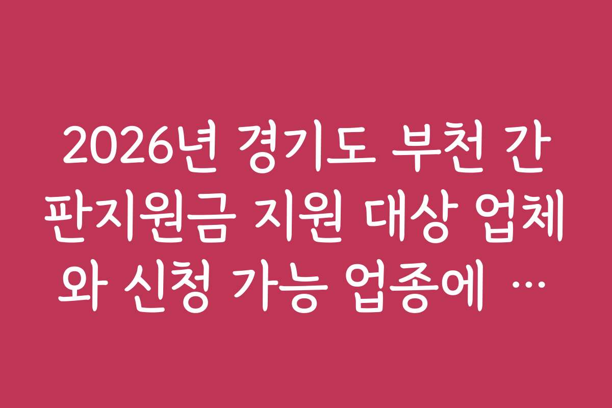 2026년 경기도 부천 간판지원금 지원 대상 업체와 신청 가능 업종에 대해 상세히 설명합니다