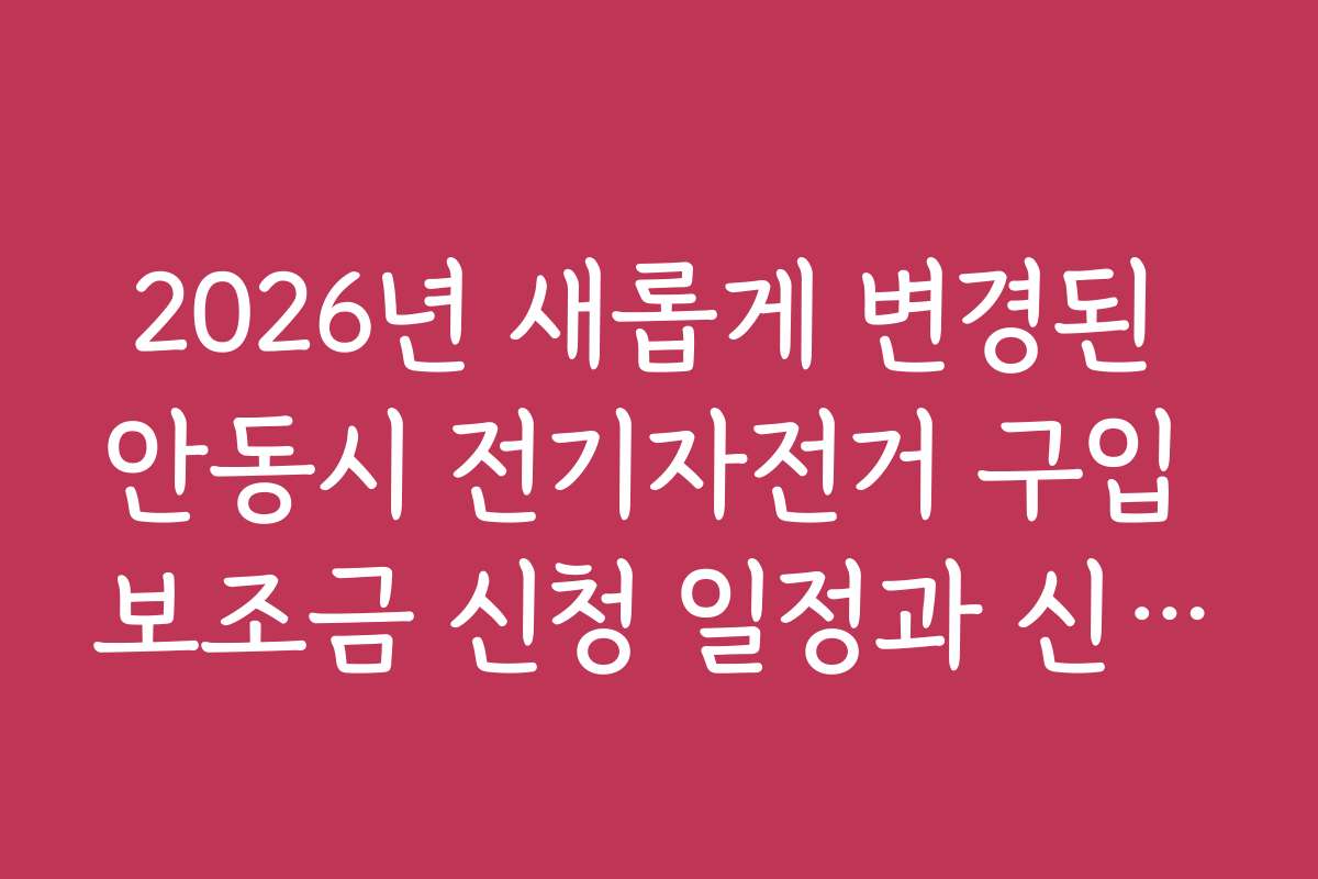 2026년 새롭게 변경된 안동시 전기자전거 구입 보조금 신청 일정과 신청 마감일을 안내합니다