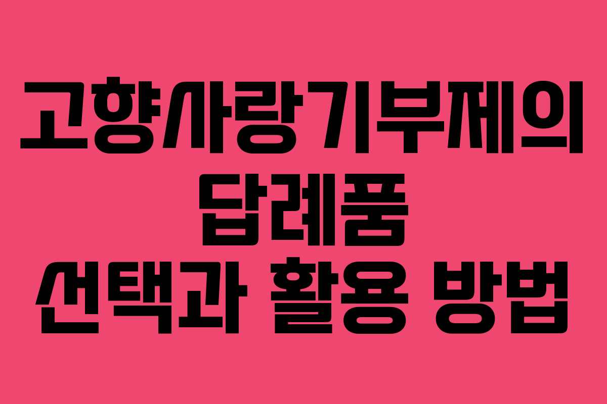 고향사랑기부제의 답례품 선택과 활용 방법 고향사랑기부제의 답례품 선택과 활용 방법