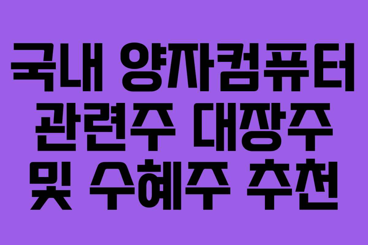 국내 양자컴퓨터 관련주 대장주 및 수혜주 추천