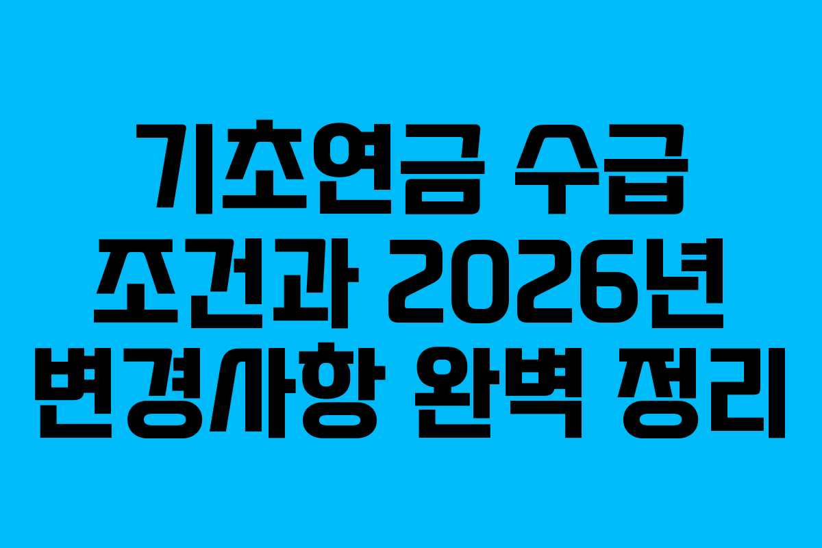 기초연금 수급 조건과 2026년 변경사항 완벽 정리 기초연금 수급 조건과 2026년 변경사항 완벽 정리