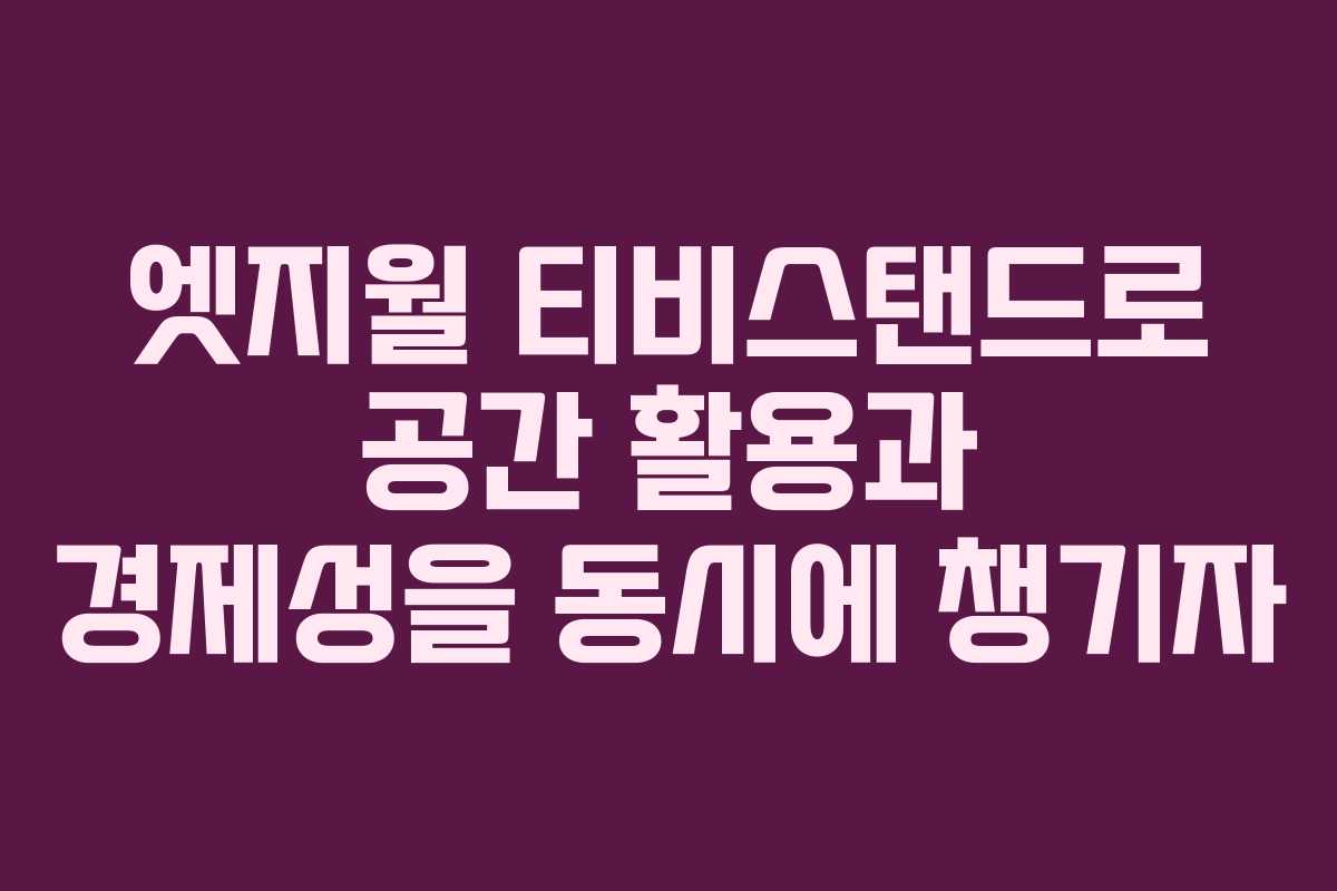 엣지월 티비스탠드로 공간 활용과 경제성을 동시에 챙기자 엣지월 티비스탠드로 공간 활용과 경제성을 동시에 챙기자