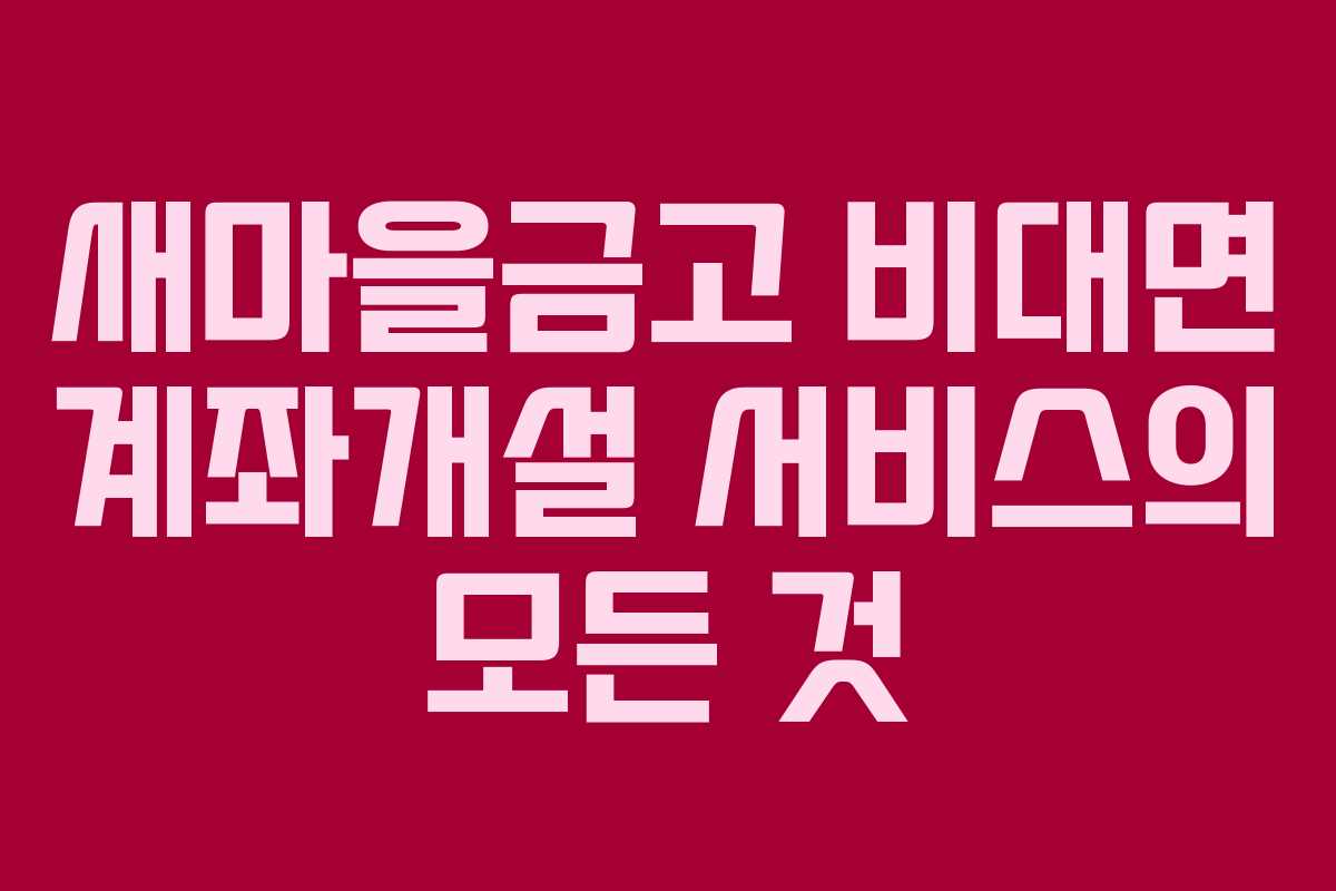 새마을금고 비대면 계좌개설 서비스의 모든 것 새마을금고 비대면 계좌개설 서비스의 모든 것