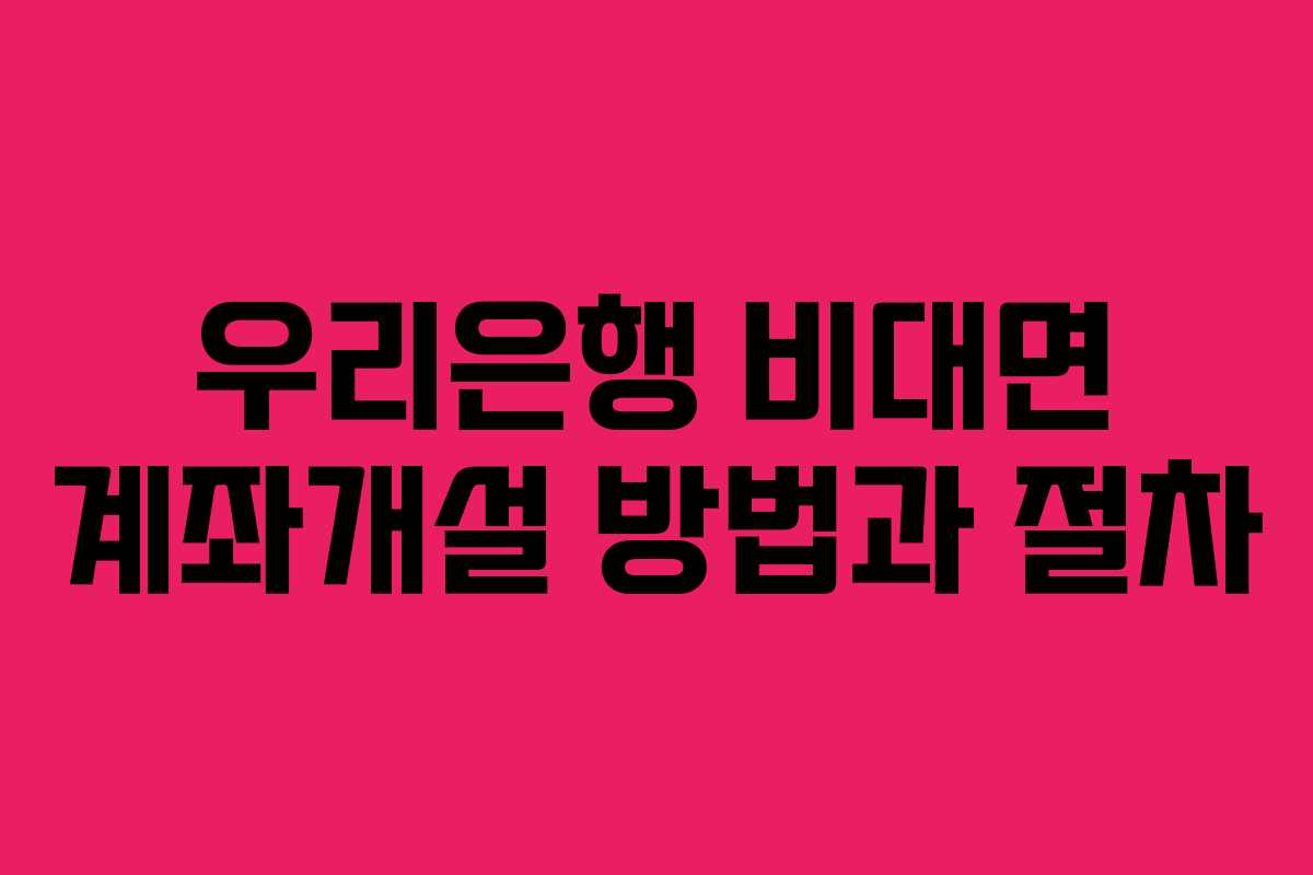 우리은행 비대면 계좌개설 방법과 절차