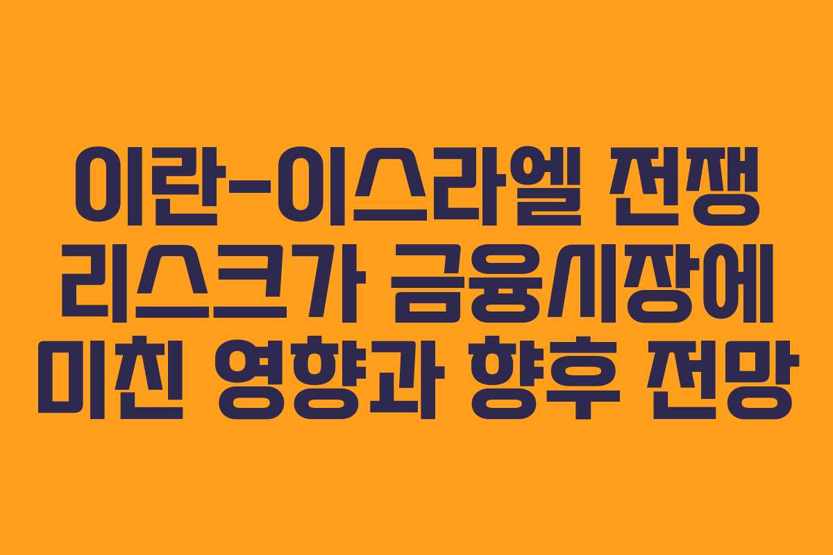 이란-이스라엘 전쟁 리스크가 금융시장에 미친 영향과 향후 전망 이란-이스라엘 전쟁 리스크가 금융시장에 미친 영향과 향후 전망