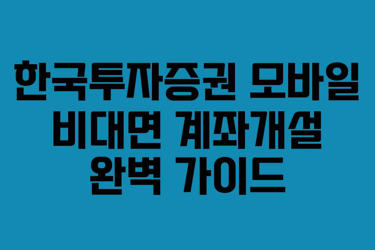 한국투자증권 모바일 비대면 계좌개설 완벽 가이드