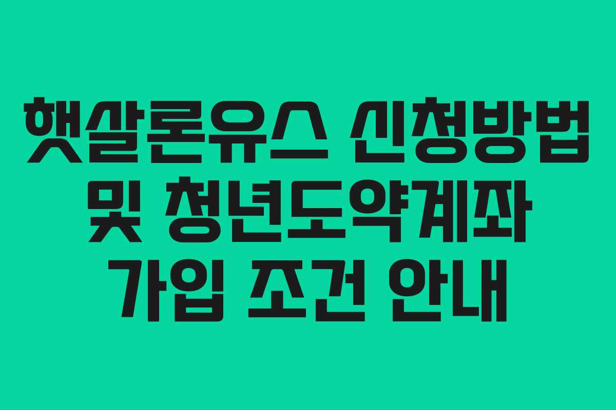 햇살론유스 신청방법 및 청년도약계좌 가입 조건 안내
