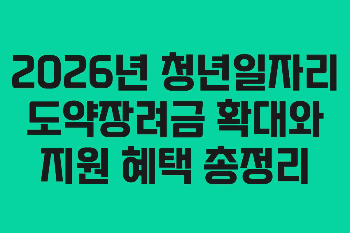 2026년 청년일자리 도약장려금 확대와 지원 혜택 총정리