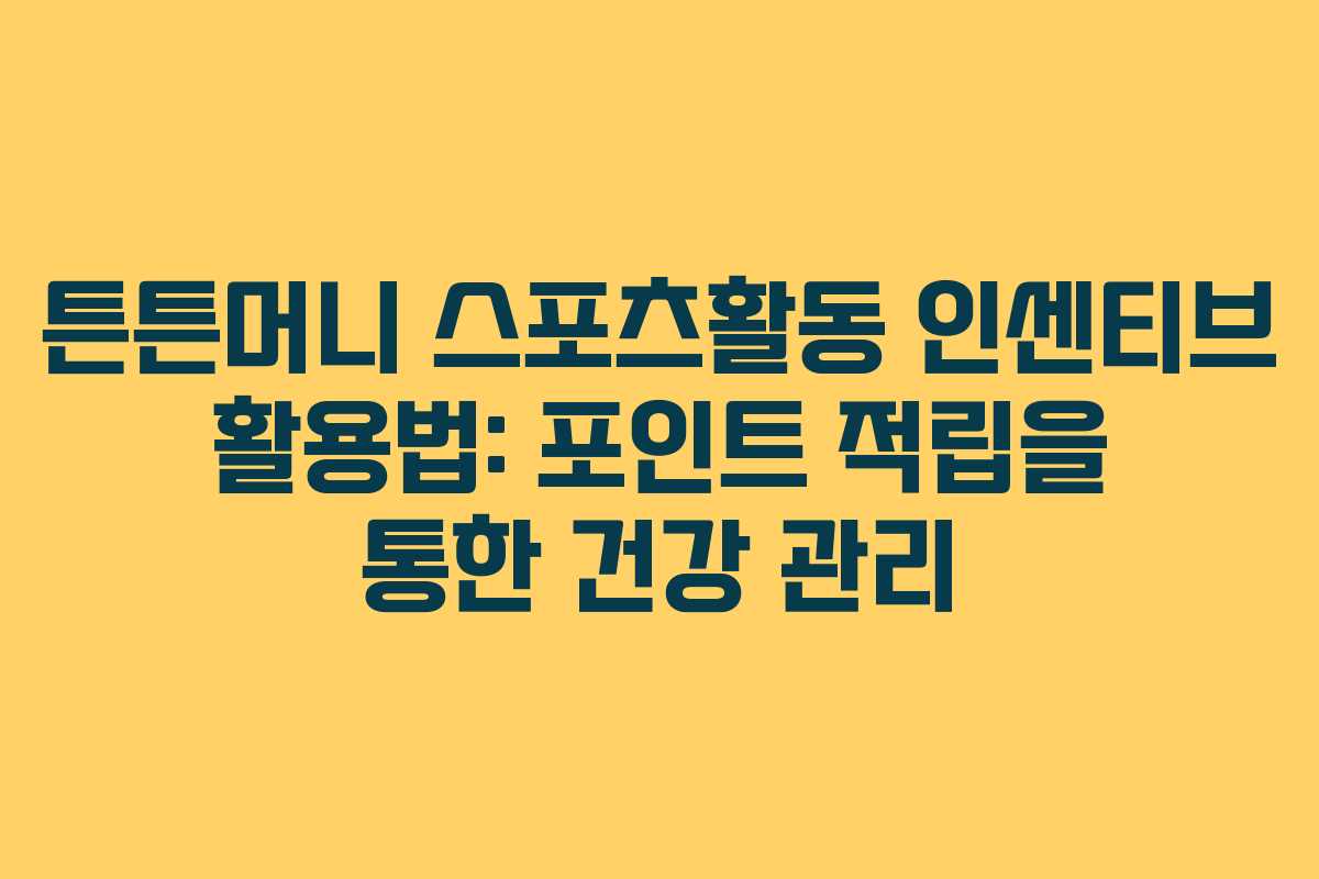 튼튼머니 스포츠활동 인센티브 활용법: 포인트 적립을 통한 건강 관리