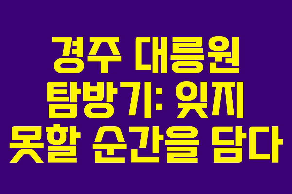 경주 대릉원 탐방기: 잊지 못할 순간을 담다