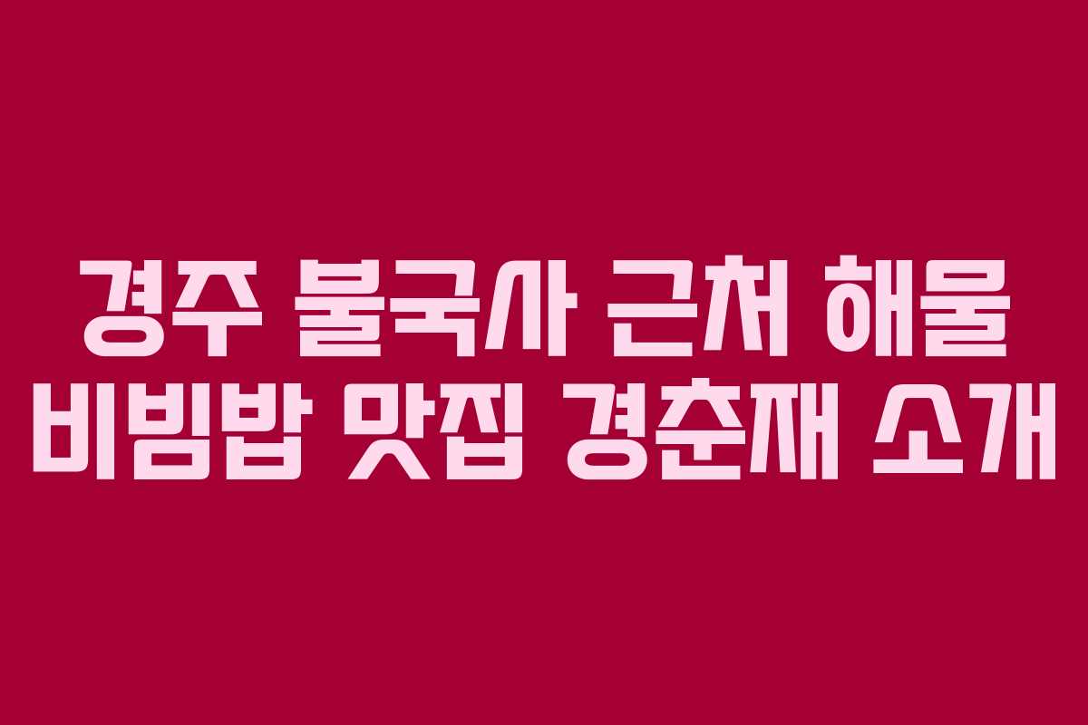 경주 불국사 근처 해물 비빔밥 맛집 경춘재 소개