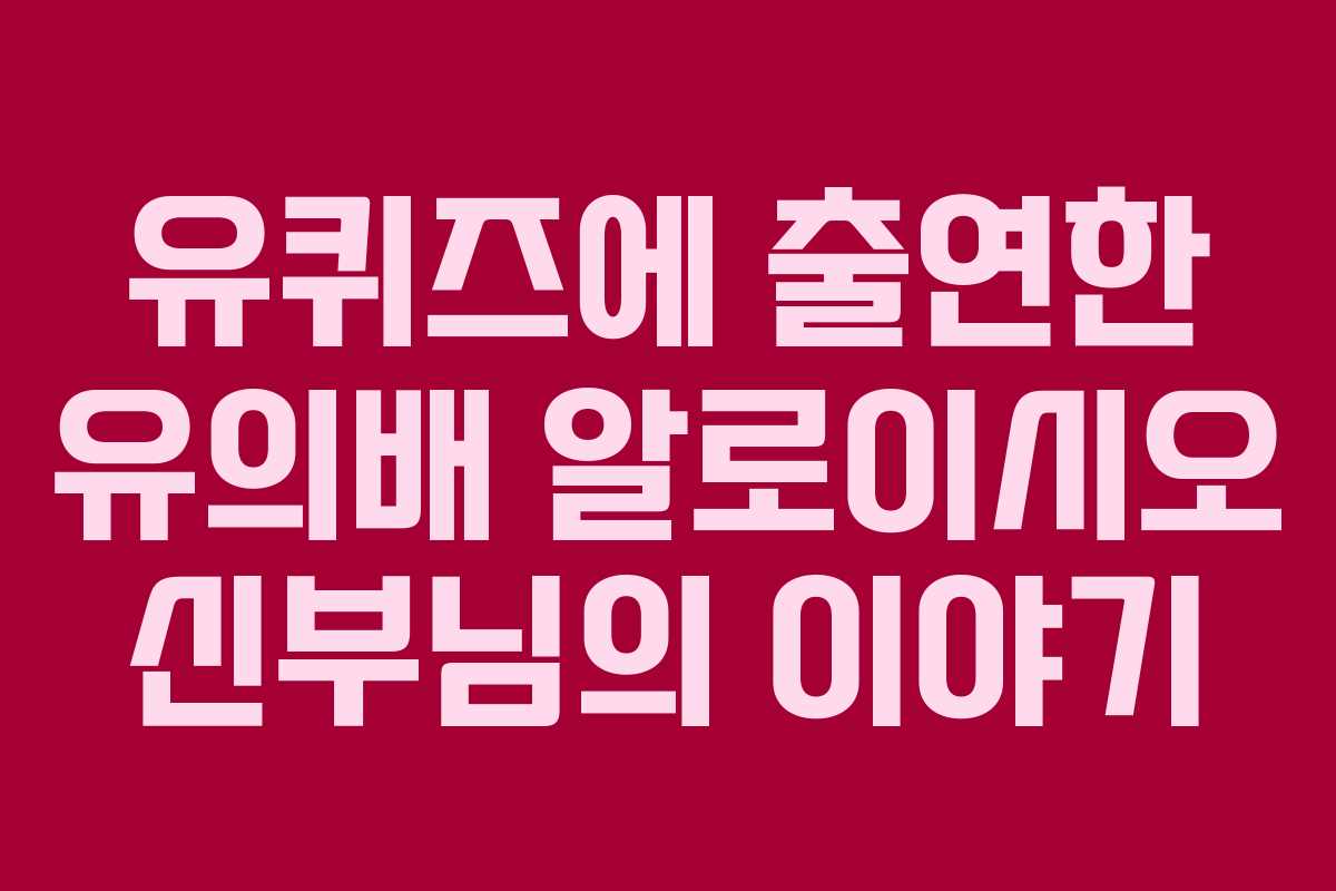 유퀴즈에 출연한 유의배 알로이시오 신부님의 이야기