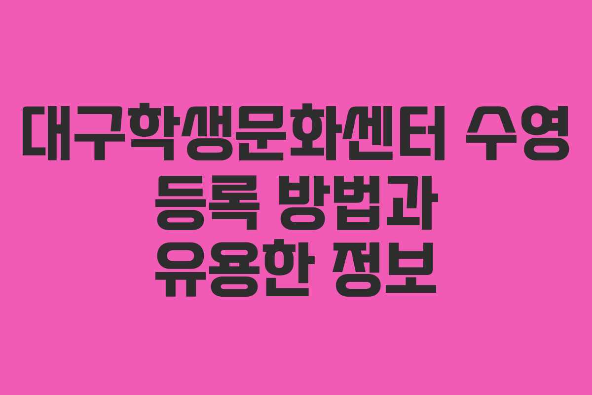 대구학생문화센터 수영 등록 방법과 유용한 정보