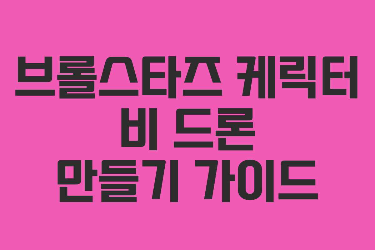 브롤스타즈 케릭터 비 드론 만들기 가이드