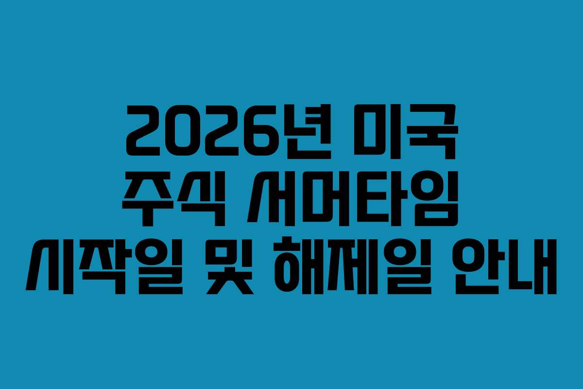 2026년 미국 주식 서머타임 시작일 및 해제일 안내