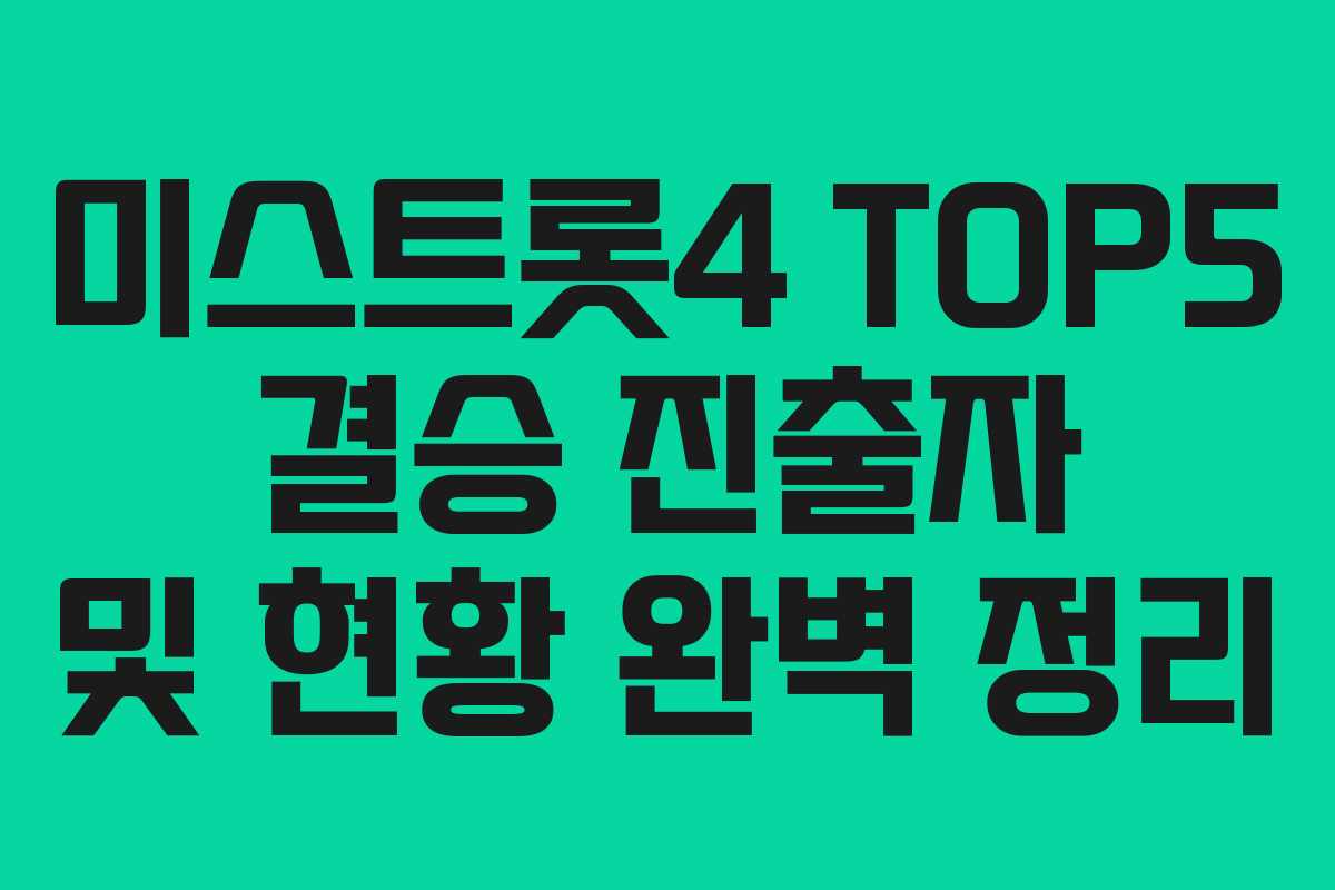 미스트롯4 TOP5 결승 진출자 및 현황 완벽 정리