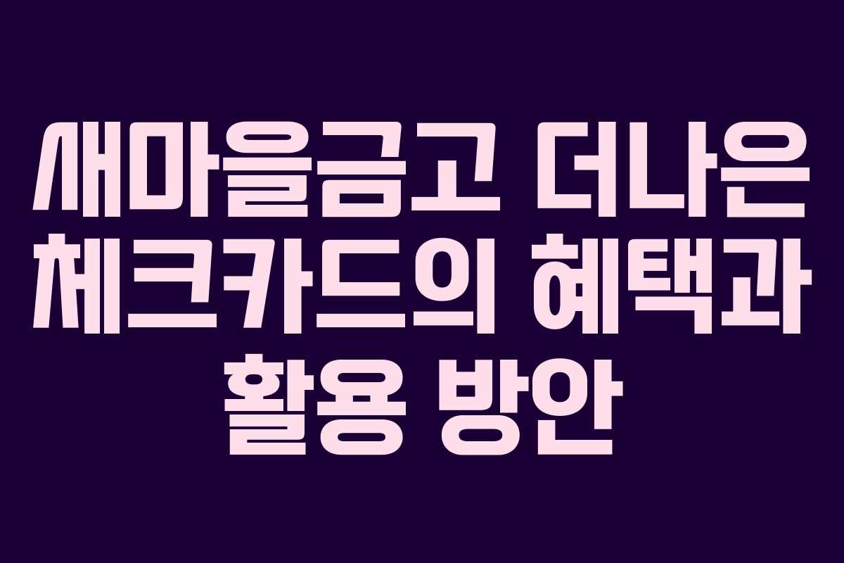새마을금고 더나은 체크카드의 혜택과 활용 방안