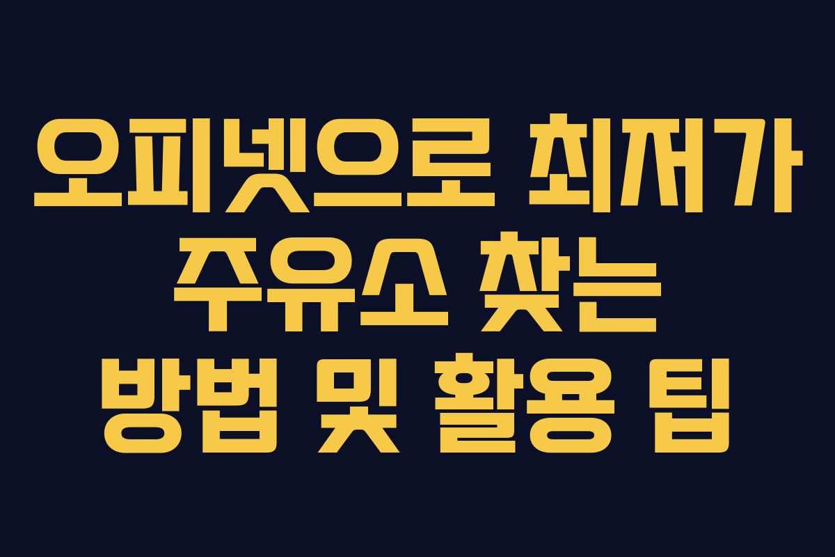 오피넷으로 최저가 주유소 찾는 방법 및 활용 팁