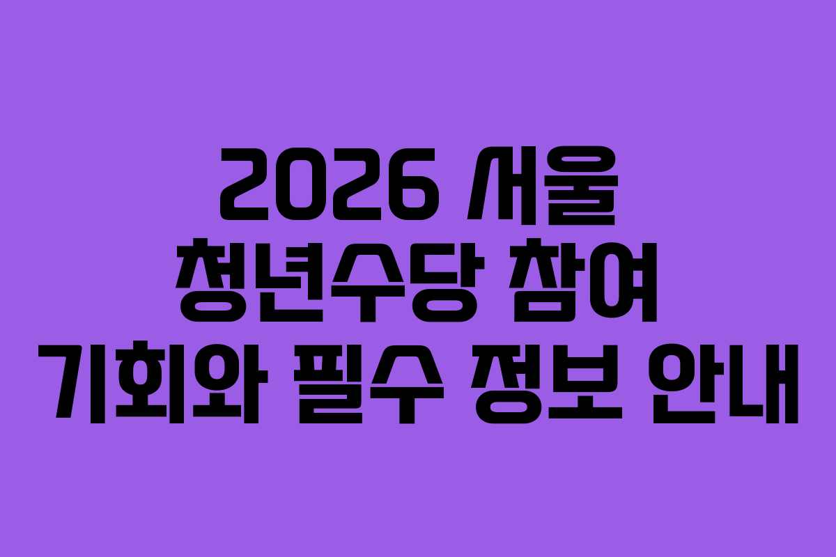 2026 서울 청년수당 참여 기회와 필수 정보 안내