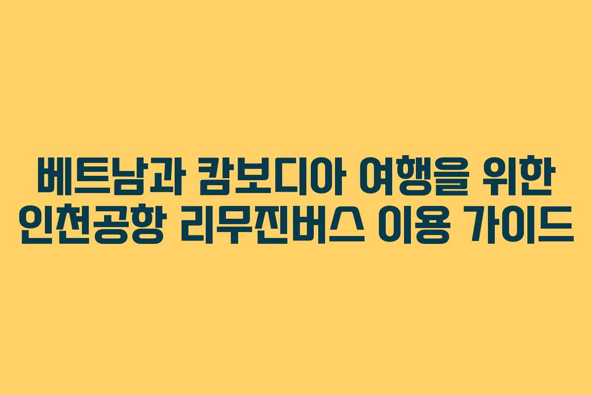 베트남과 캄보디아 여행을 위한 인천공항 리무진버스 이용 가이드
