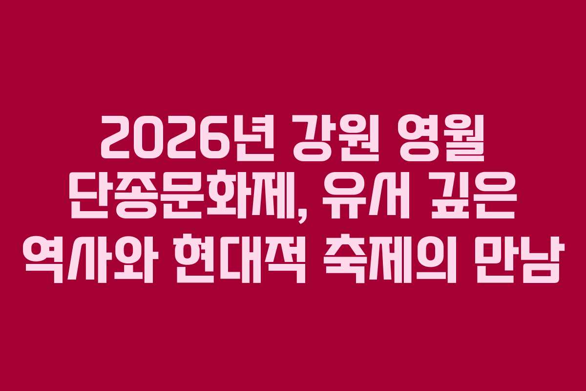 2026년 강원 영월 단종문화제, 유서 깊은 역사와 현대적 축제의 만남