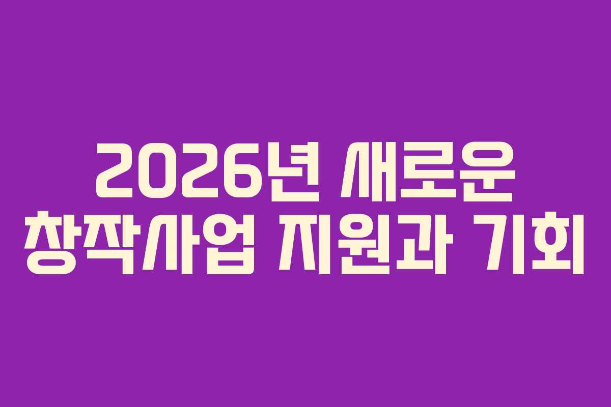 2026년 새로운 창작사업 지원과 기회