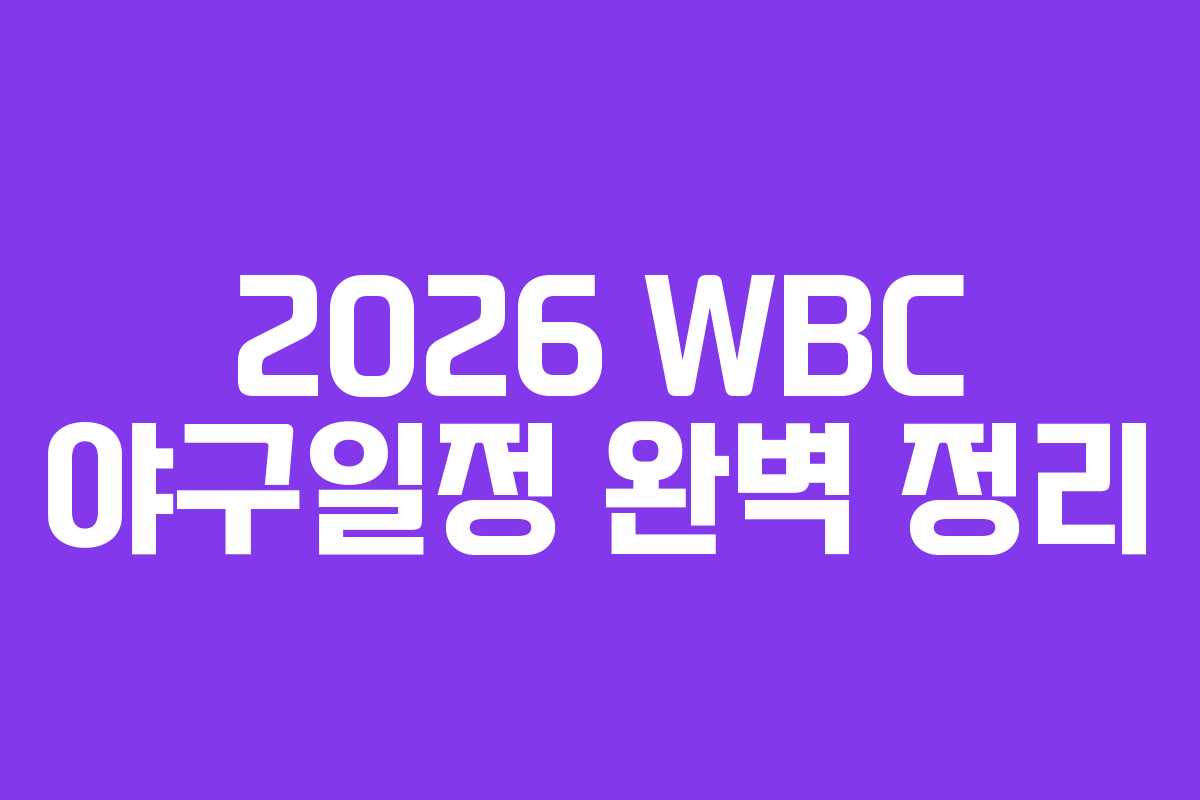 2026 WBC 야구일정 완벽 정리 2026 WBC 야구일정 완벽 정리