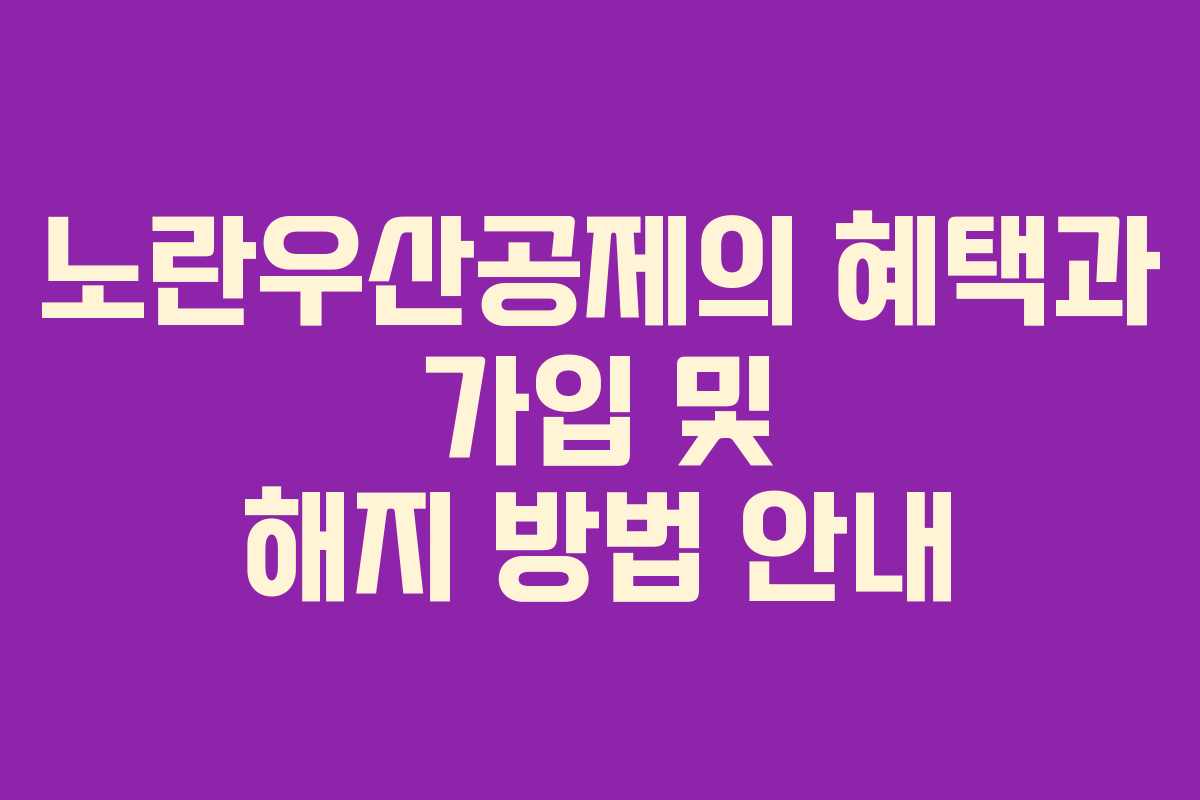 노란우산공제의 혜택과 가입 및 해지 방법 안내