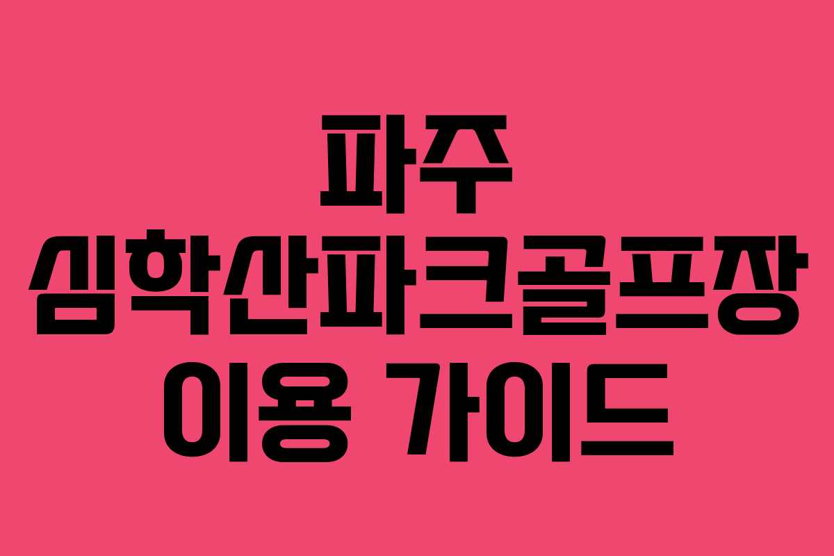 파주 심학산파크골프장 이용 가이드