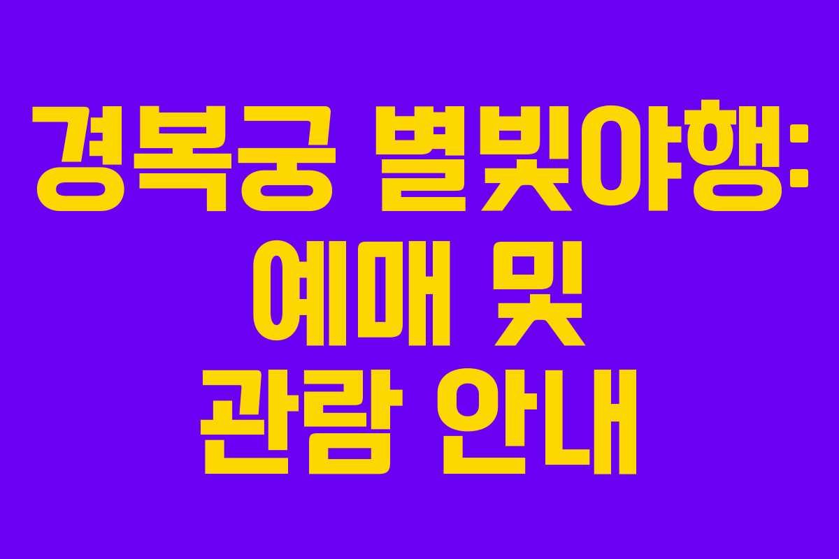 경복궁 별빛야행: 예매 및 관람 안내