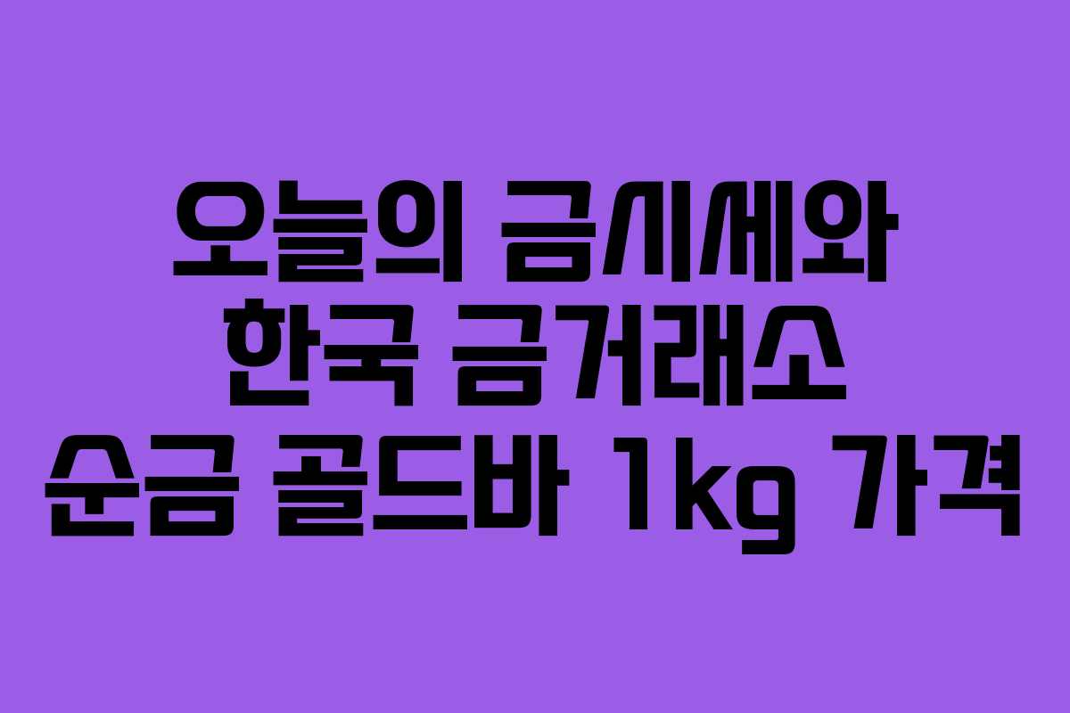 오늘의 금시세와 한국 금거래소 순금 골드바 1kg 가격