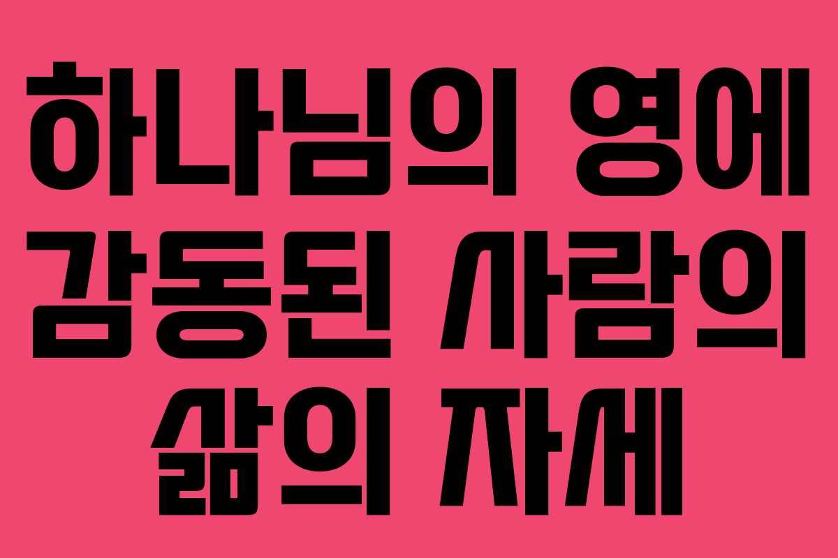 하나님의 영에 감동된 사람의 삶의 자세