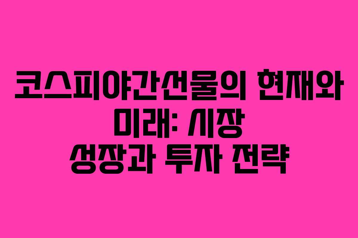 코스피야간선물의 현재와 미래: 시장 성장과 투자 전략