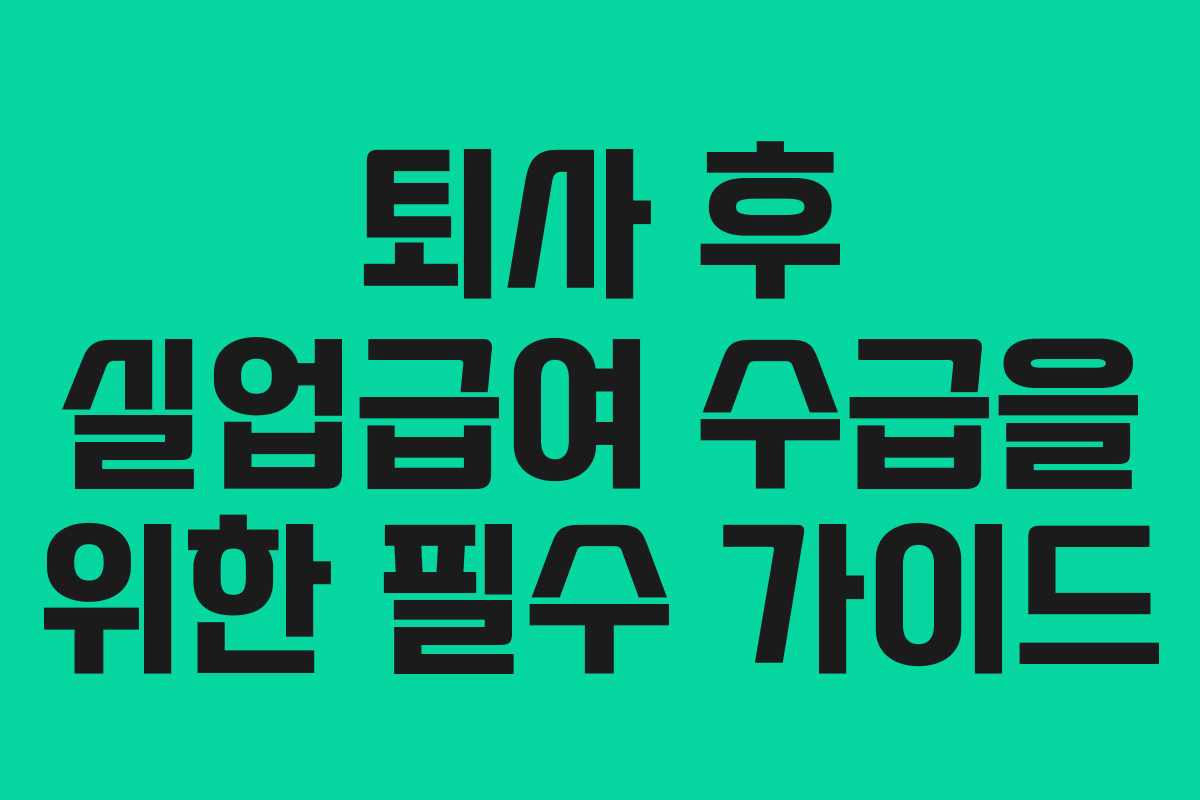 퇴사 후 실업급여 수급을 위한 필수 가이드 퇴사 후 실업급여 수급을 위한 필수 가이드