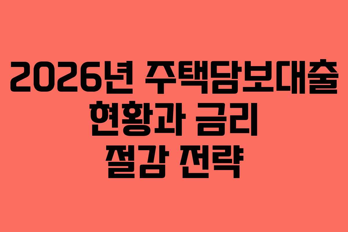 2026년 주택담보대출 현황과 금리 절감 전략
