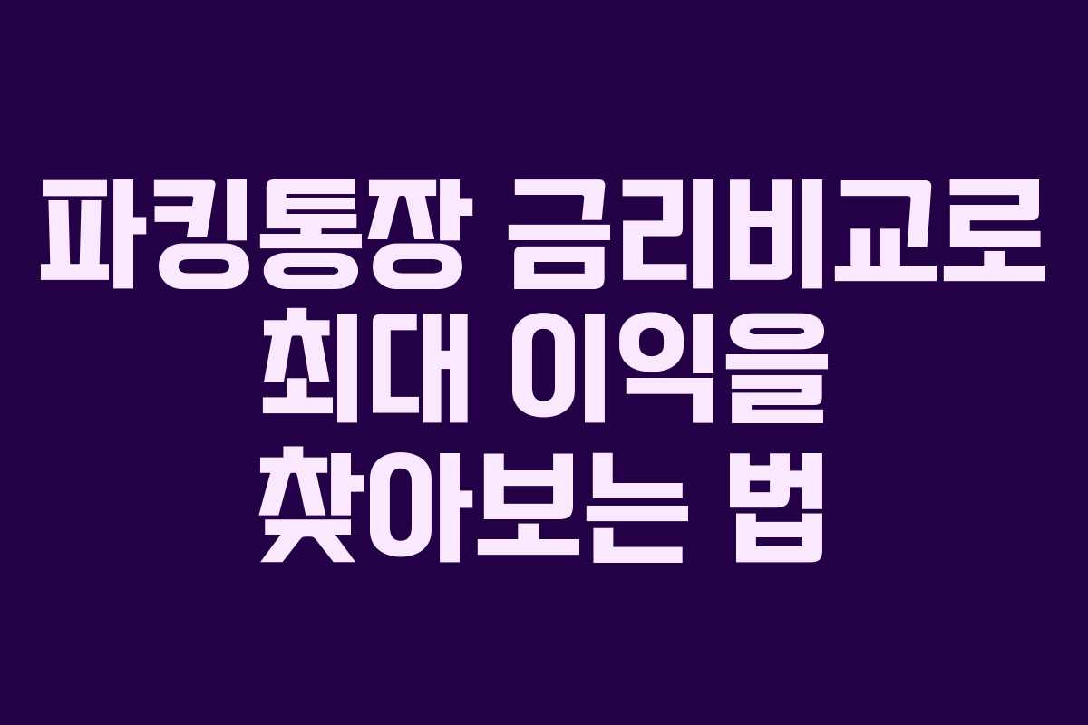 파킹통장 금리비교로 최대 이익을 찾아보는 법 파킹통장 금리비교로 최대 이익을 찾아보는 법