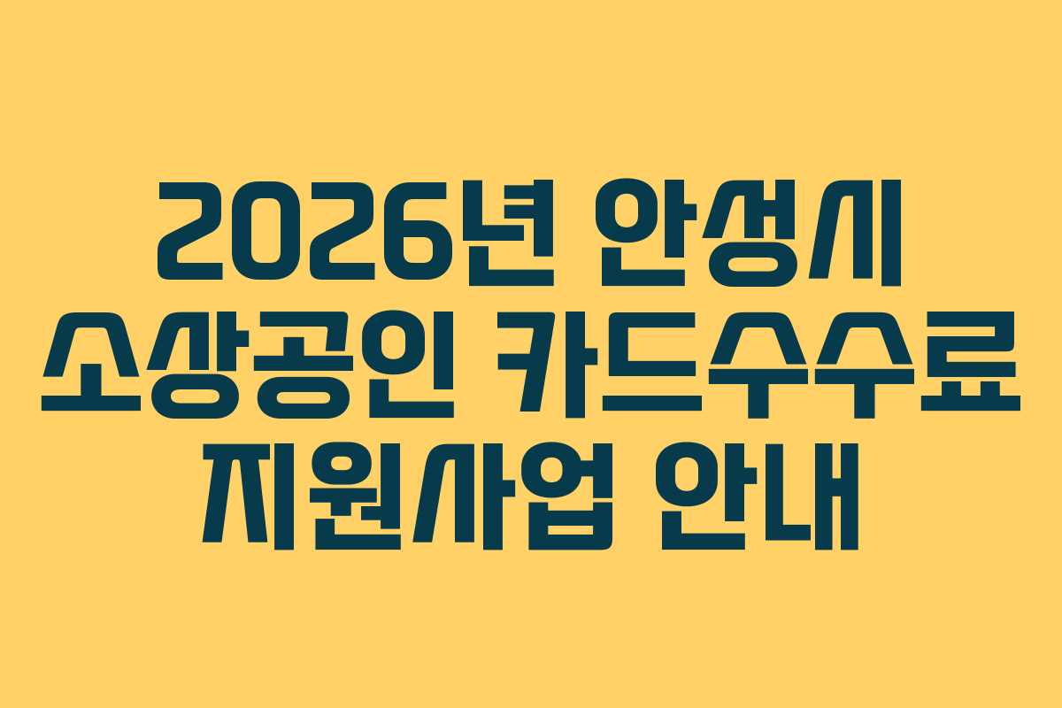 2026년 안성시 소상공인 카드수수료 지원사업 안내 2026년 안성시 소상공인 카드수수료 지원사업 안내