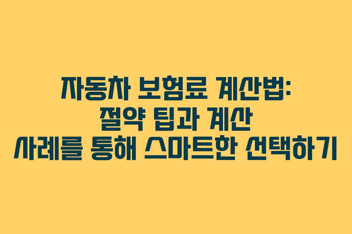 자동차 보험료 계산법: 절약 팁과 계산 사례를 통해 스마트한 선택하기