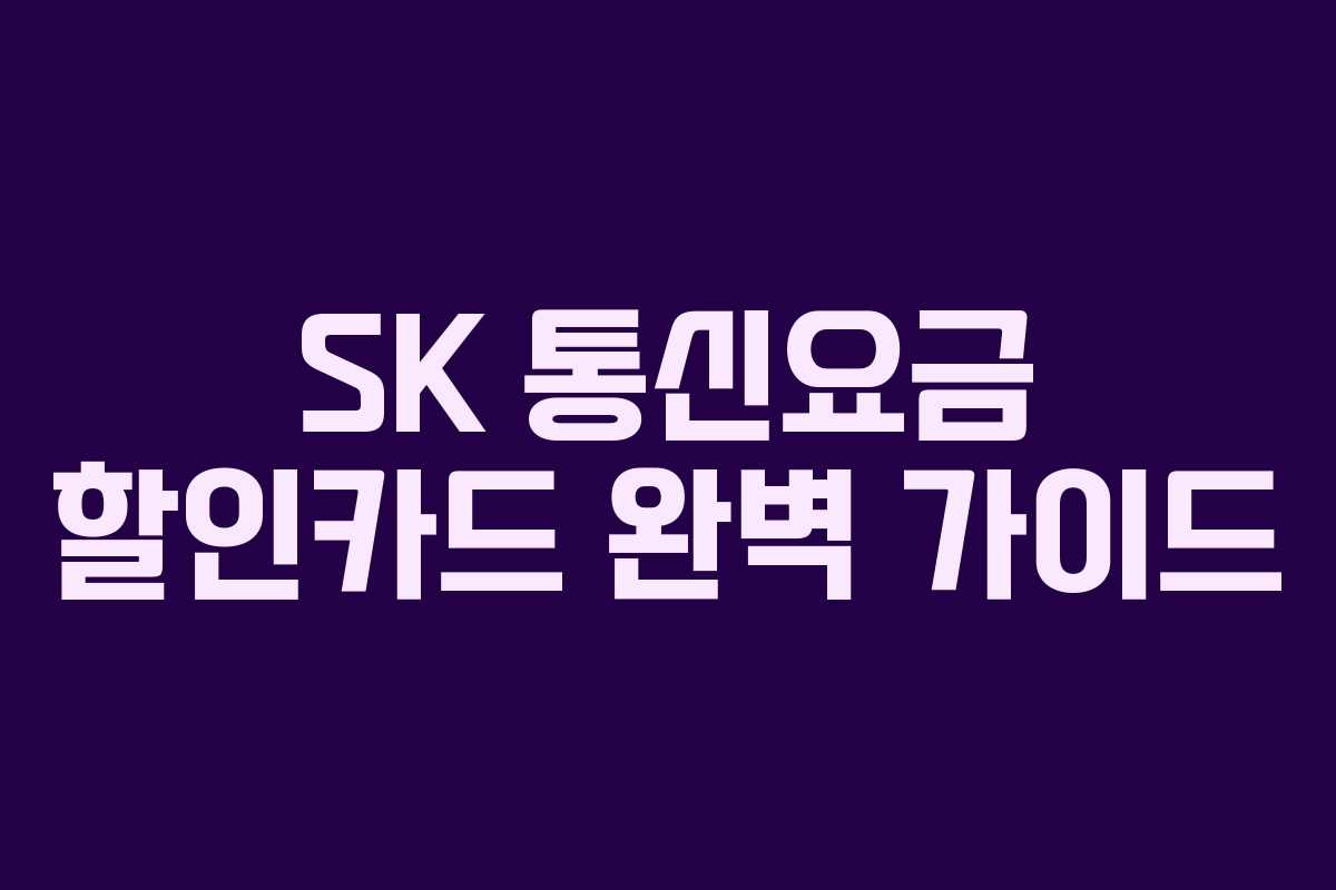 SK 통신요금 할인카드 완벽 가이드 SK 통신요금 할인카드 완벽 가이드