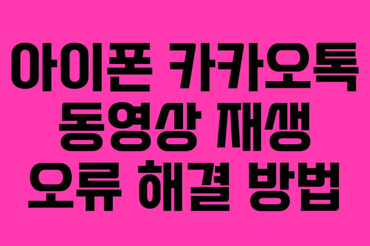 아이폰 카카오톡 동영상 재생 오류 해결 방법 아이폰 카카오톡 동영상 재생 오류 해결 방법