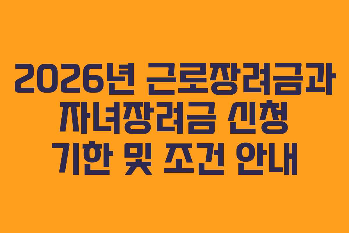 2026년 근로장려금과 자녀장려금 신청 기한 및 조건 안내