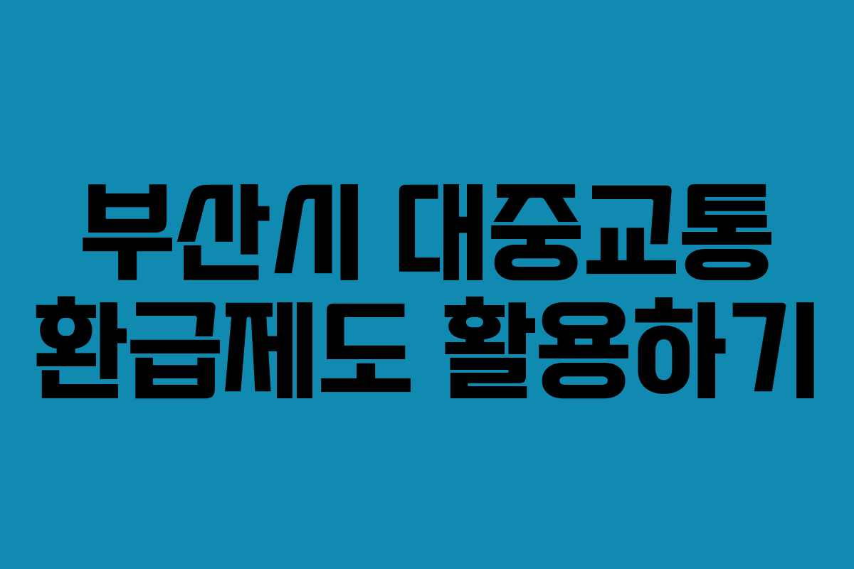 부산시 대중교통 환급제도 활용하기