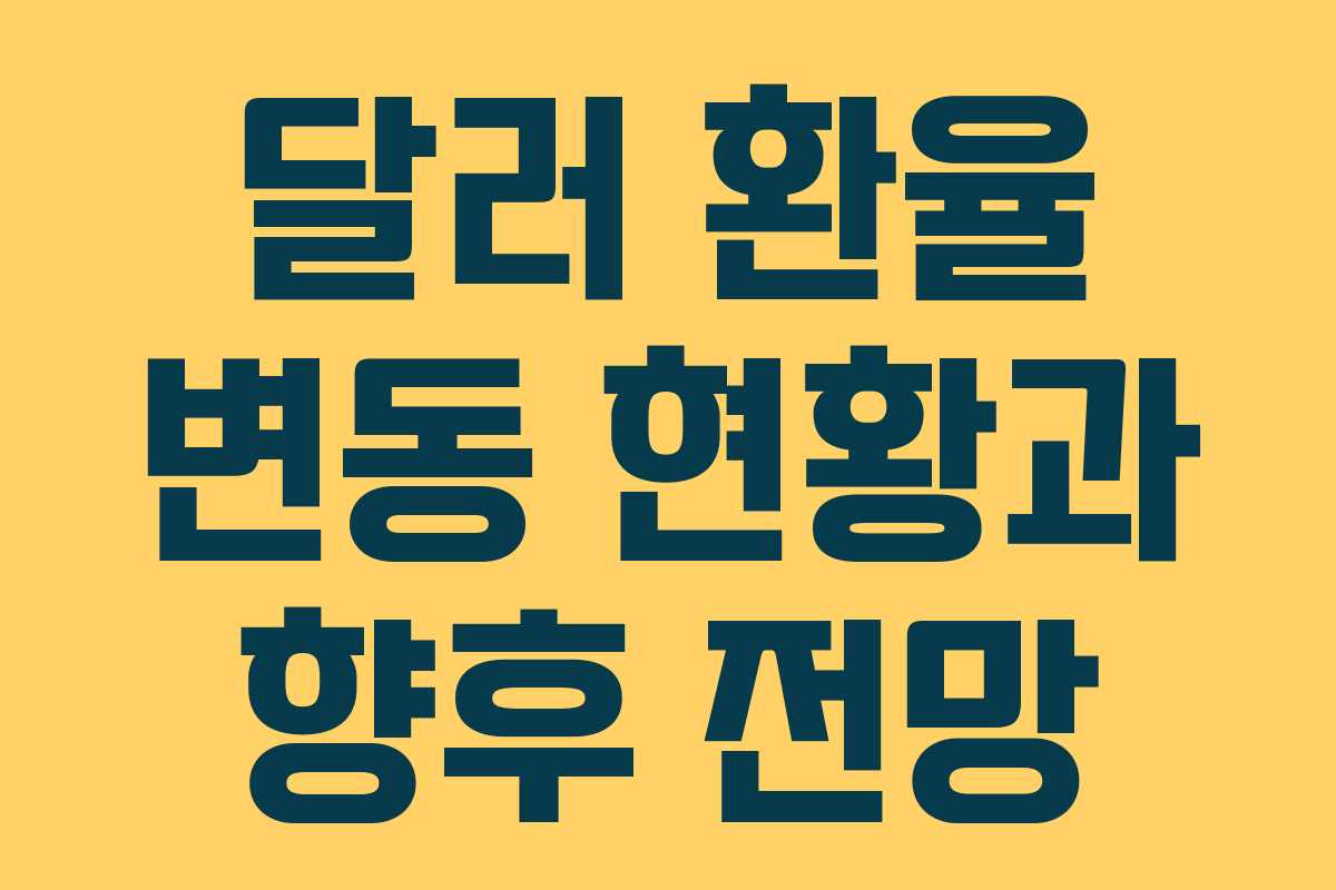달러 환율 변동 현황과 향후 전망