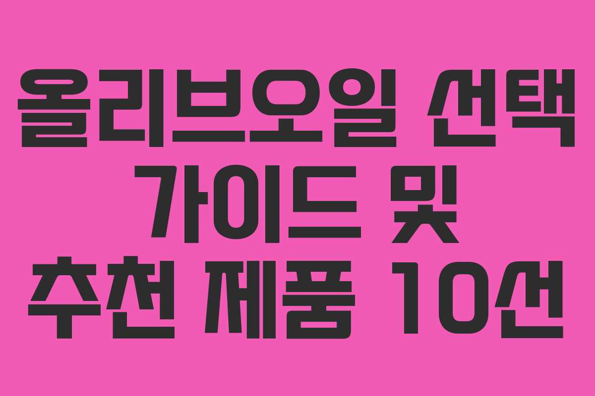 올리브오일 선택 가이드 및 추천 제품 10선