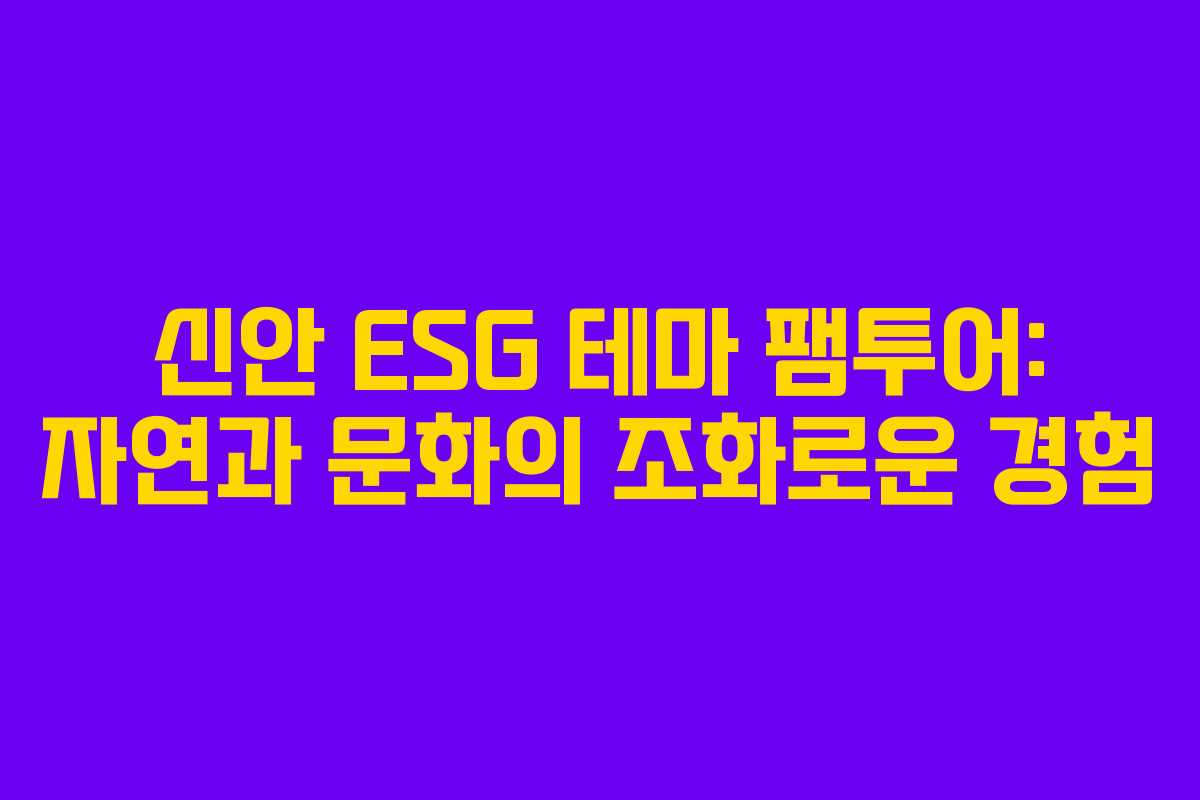 신안 ESG 테마 팸투어: 자연과 문화의 조화로운 경험