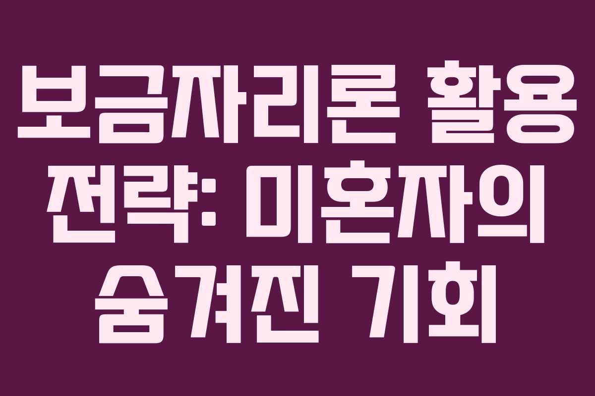 보금자리론 활용 전략: 미혼자의 숨겨진 기회