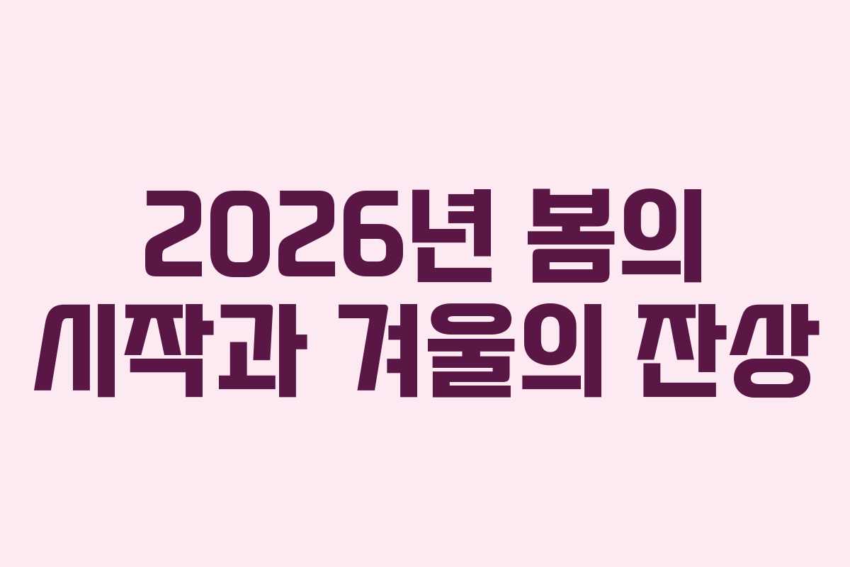 2026년 봄의 시작과 겨울의 잔상