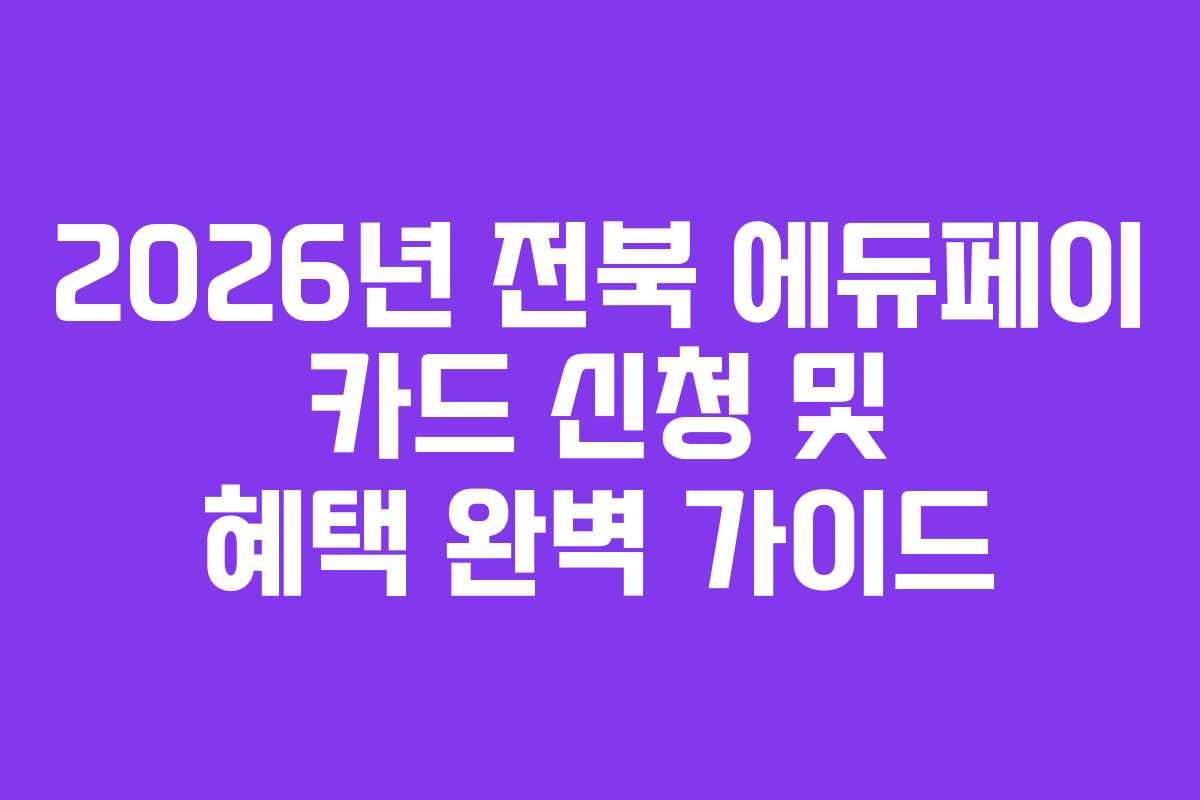 2026년 전북 에듀페이 카드 신청 및 혜택 완벽 가이드