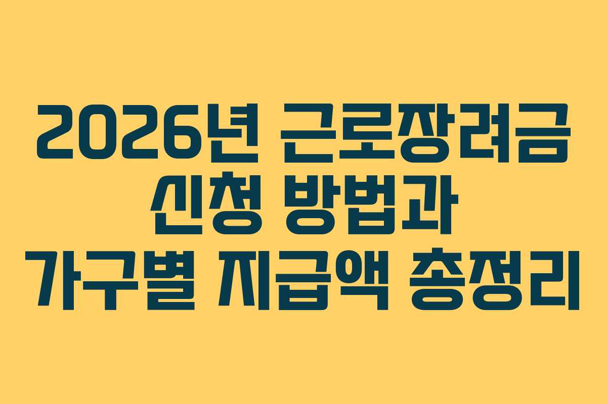 2026년 근로장려금 신청 방법과 가구별 지급액 총정리