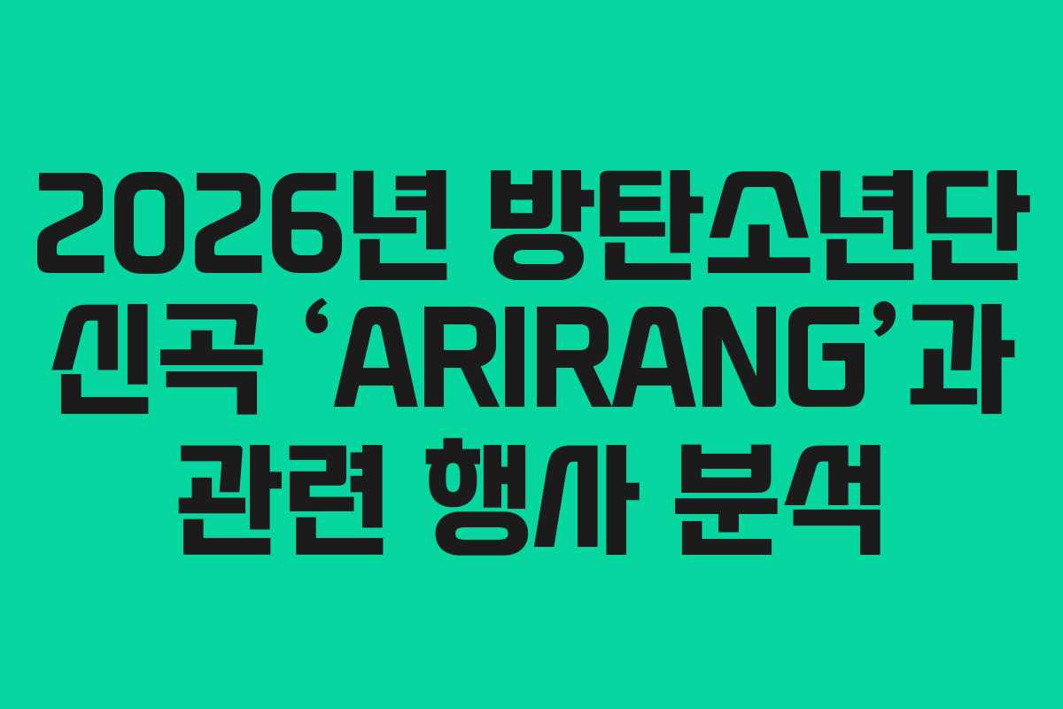 2026년 방탄소년단 신곡 ‘ARIRANG’과 관련 행사 분석